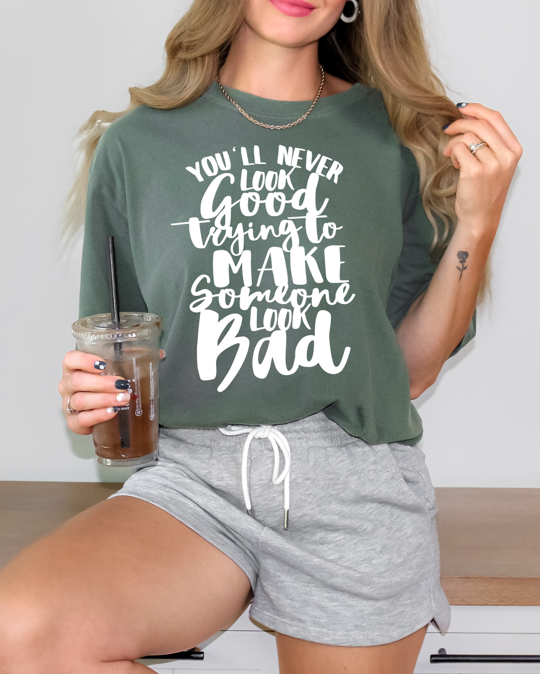 you'll Never Look Good Making Someone Else Look Bad Comfort Color